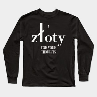 A zloty for your thoughts - in White text Long Sleeve T-Shirt